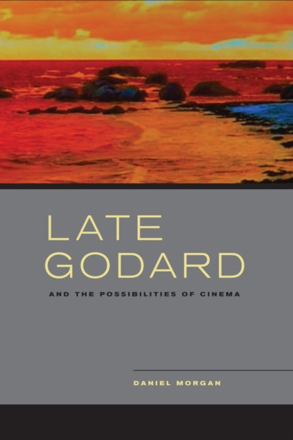 Book cover of: Late Godard and the Possibilities of Cinema. By: Daniel Morgan