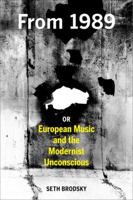 Book cover of: From 1989, or European Music and the Modernist Unconscious. By: Seth Brodsky