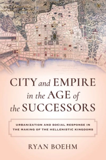 Book cover of: City and Empire in the Age of the Successors. By: Ryan Boehm