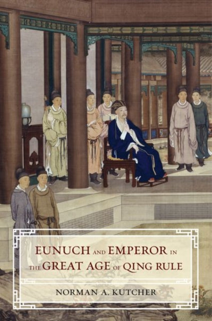 Book cover of: Eunuch and Emperor in the Great Age of Qing Rule. By: Norman A. Kutcher
