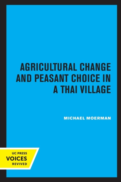 Book cover of: Agricultural Change and Peasant Choice in a Thai Village. By: Michael Moerman