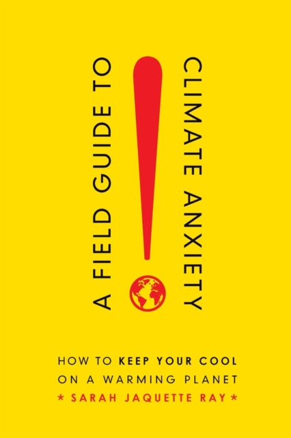 Book cover of: Field Guide to Climate Anxiety. By: Sarah Jaquette Ray