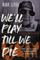 Book cover of: We'll Play till We Die. By: Mark LeVine