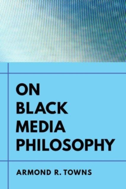 Book cover of: On Black Media Philosophy. By: Armond R. Towns