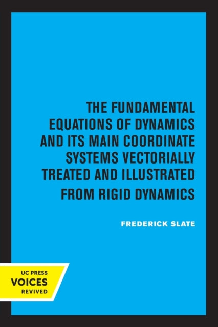 Book cover of: Fundamental Equations of Dynamics and Its Main Coordinate Systems Vectorially Treated and Illustrated from Rigid Dynamics. By: Frederick Slate