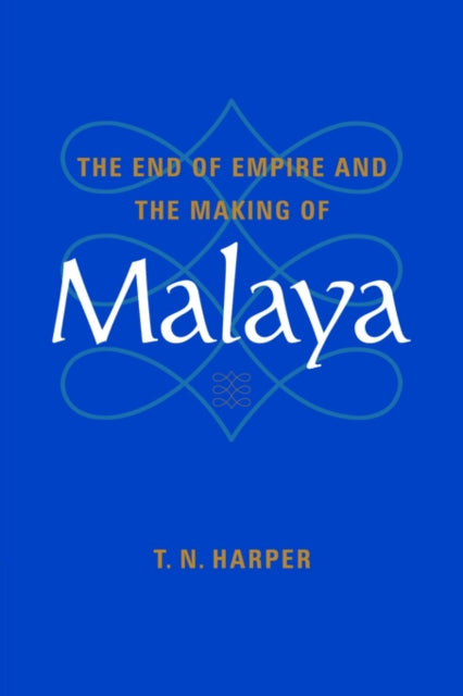 Book cover of: End of Empire and the Making of Malaya. By: T. N. Harper
