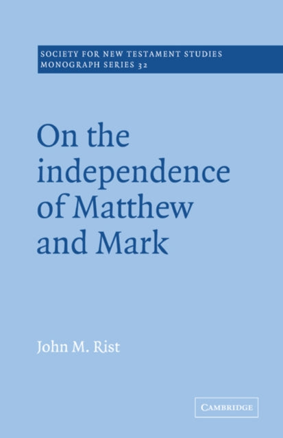 Book cover of: On the Independence of Matthew and Mark. By: John M. Rist