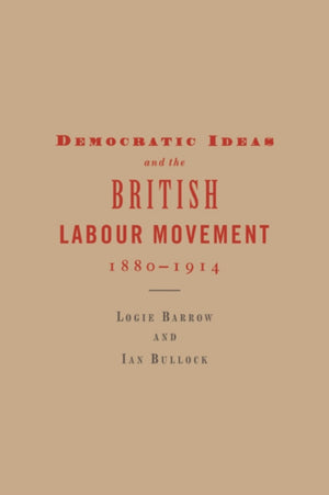 Democratic Ideas and the British Labour Movement, 1880–1914