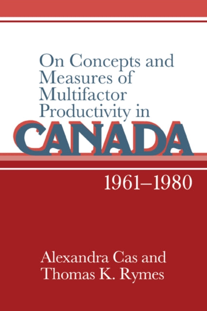 Book cover of: On Concepts and Measures of Multifactor Productivity in Canada, 1961–1980. By: Alexandra Cas