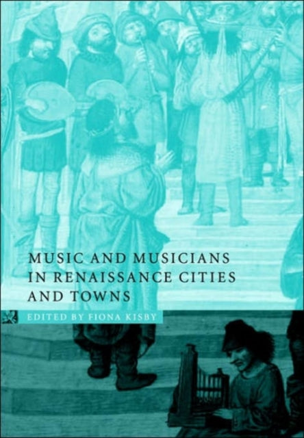 Book cover of: Music and Musicians in Renaissance Cities and Towns. By: Fiona Kisby