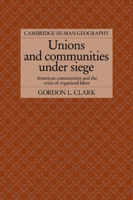 Book cover of: Unions and Communities under Siege. By: Gordon L. Clark