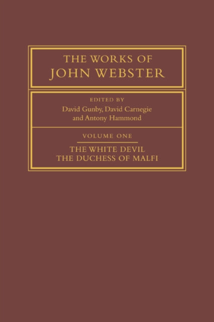 The Works of John Webster: Volume 1, The White Devil; The Duchess of Malfi