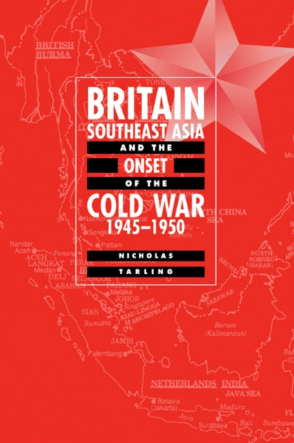 Book cover of: Britain, Southeast Asia and the Onset of the Cold War, 1945–1950. By: Nicholas Tarling