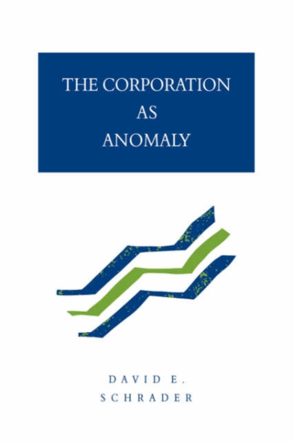 Book cover of: Corporation as Anomaly. By: David E. Schrader
