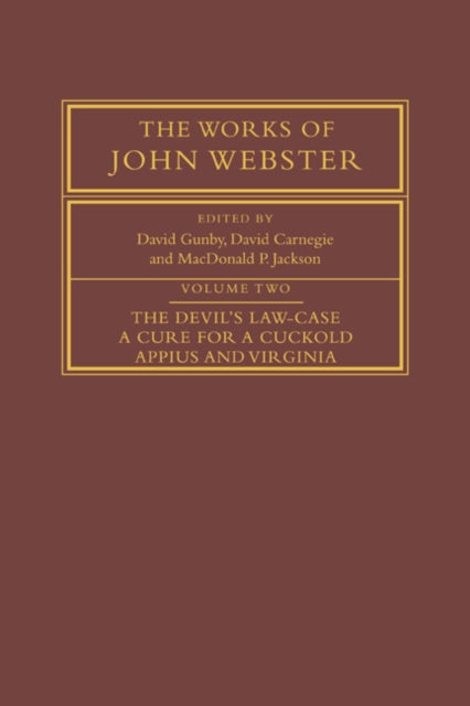 The Works of John Webster: Volume 2, The Devil's Law-Case; A Cure for a Cuckold; Appius and Virginia