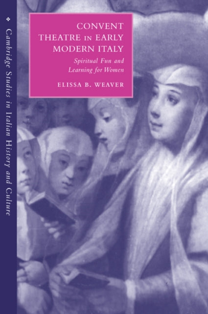 Book cover of: Convent Theatre in Early Modern Italy. By: Elissa B. Weaver