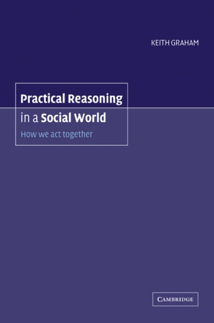 Book cover of: Practical Reasoning in a Social World. By: Keith Graham