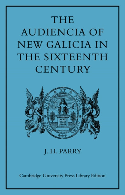 Book cover of: Audiencia of New Galicia in the Sixteenth Century. By: J. H. Parry