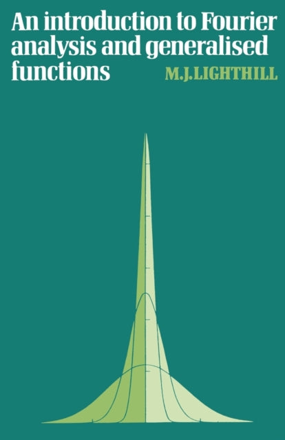 Book cover of: Introduction to Fourier Analysis and Generalised Functions. By: M. J. Lighthill
