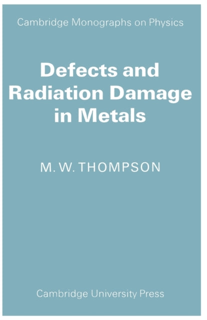 Book cover of: Defects and Radiation Damage in Metals. By: M. W. Thompson