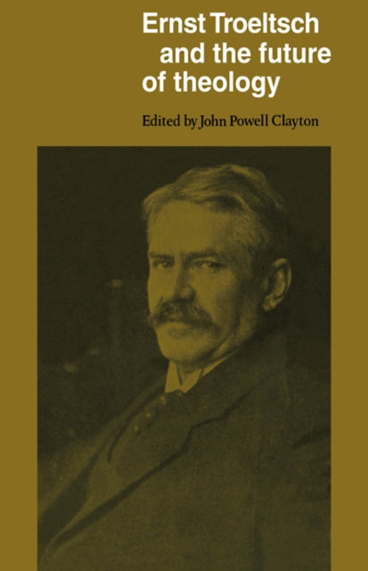 Book cover of: Ernst Troeltsch and the Future of Theology. By: Clayton, John