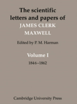 The Scientific Letters and Papers of James Clerk Maxwell: Volume 1, 1846–1862