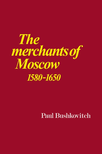 Book cover of: Merchants of Moscow 1580–1650. By: Paul Bushkovitch