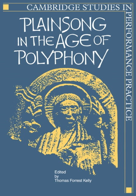 Book cover of: Plainsong in the Age of Polyphony. By: Thomas Forrest Kelly
