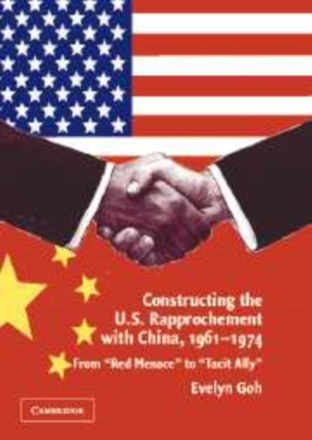 Book cover of: Constructing the U.S. Rapprochement with China, 1961–1974. By: Evelyn Goh