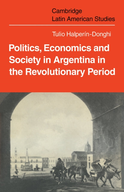Book cover of: Politics Economics and Society in Argentina in the Revolutionary Period. By: Tulio Halperín-Donghi