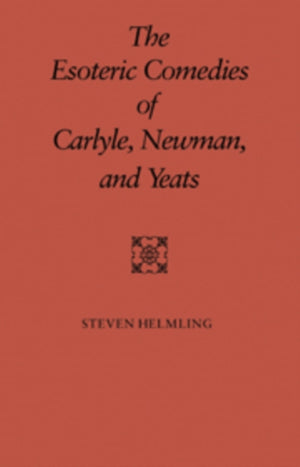The Esoteric Comedies of Carlyle, Newman, and Yeats