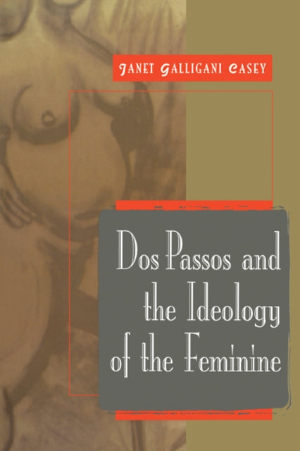 Book cover of: Dos Passos and the Ideology of the Feminine. By: Janet Galligani Casey