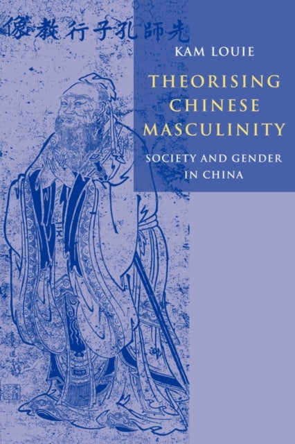 Book cover of: Theorising Chinese Masculinity. By: Kam Louie