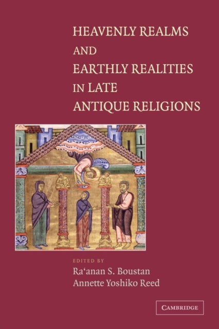 Book cover of: Heavenly Realms and Earthly Realities in Late Antique Religions. By: Ra'anan S. Boustan