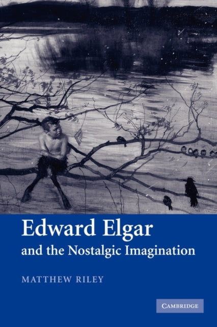 Book cover of: Edward Elgar and the Nostalgic Imagination. By: Matthew Riley