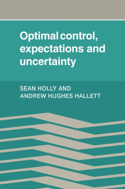 Book cover of: Optimal Control, Expectations and Uncertainty. By: Sean Holly