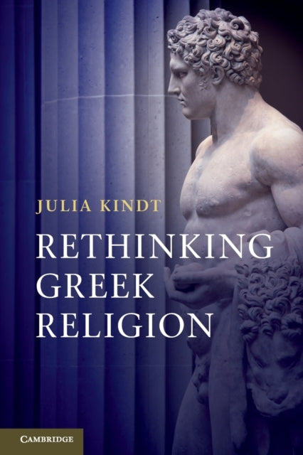 Book cover of: Rethinking Greek Religion. By: Julia Kindt