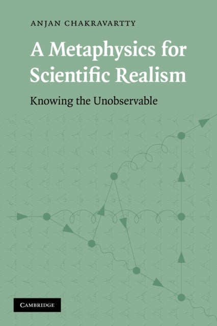 Book cover of: Metaphysics for Scientific Realism. By: Anjan Chakravartty