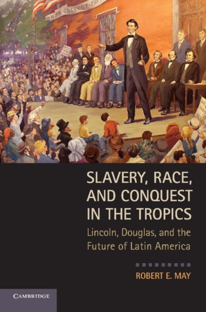 Book cover of: Slavery, Race, and Conquest in the Tropics. By: Robert E. May