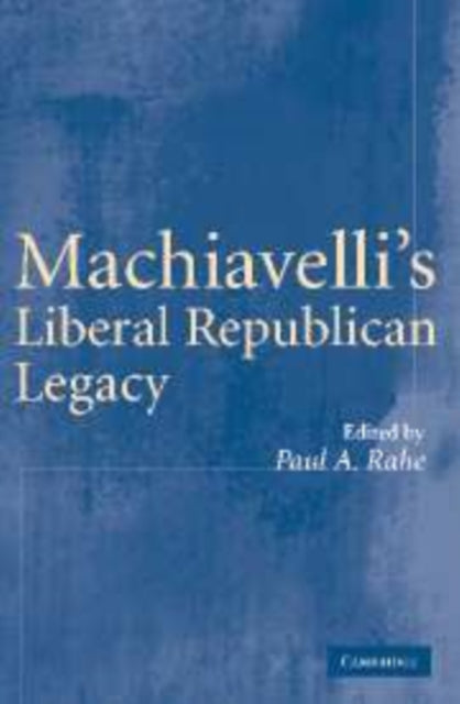 Book cover of: Machiavelli's Liberal Republican Legacy. By: Paul A. Rahe