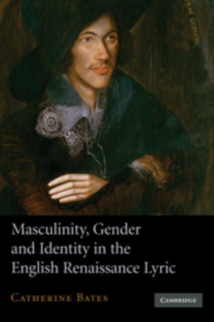Book cover of: Masculinity, Gender and Identity in the English Renaissance Lyric. By: Catherine Bates