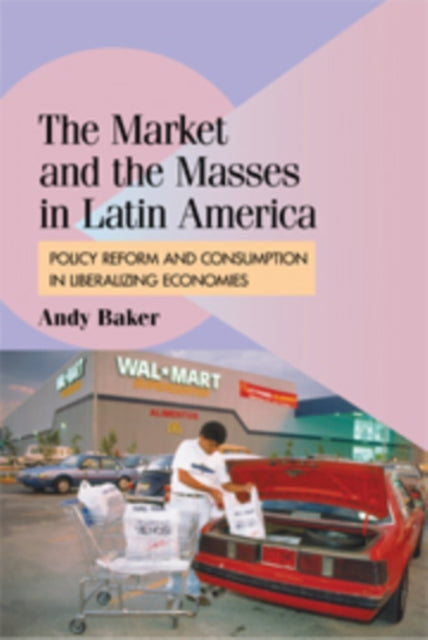 Book cover of: Market and the Masses in Latin America. By: Andy Baker