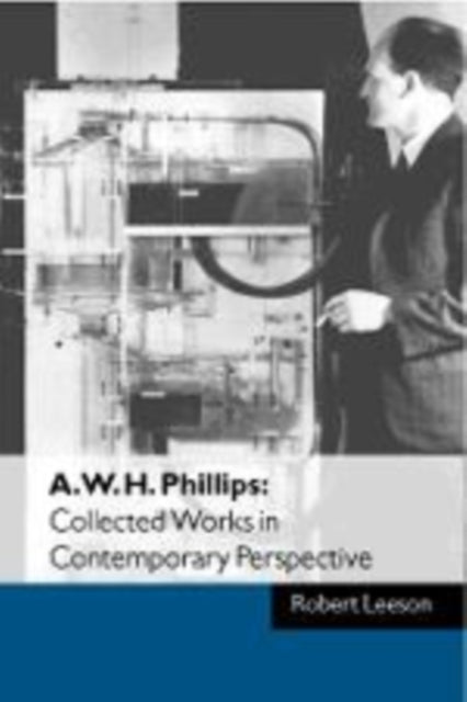 A. W. H. Phillips: Collected Works in Contemporary Perspective