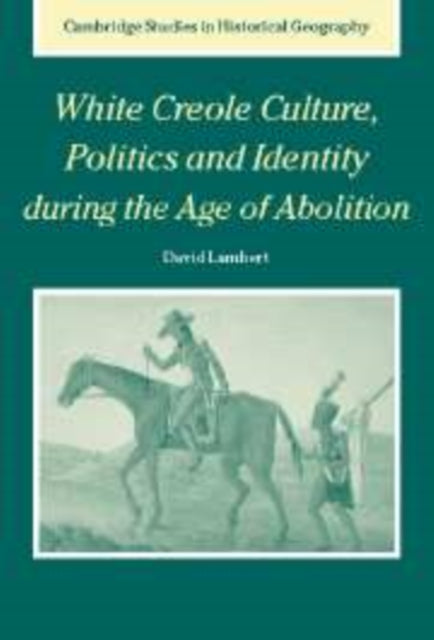 Book cover of: White Creole Culture, Politics and Identity during the Age of Abolition. By: David Lambert
