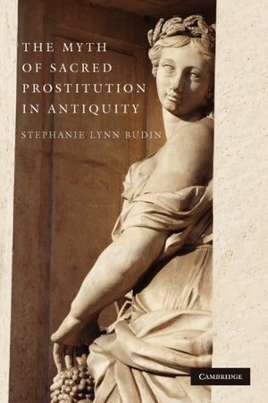 The Myth of Sacred Prostitution in Antiquity