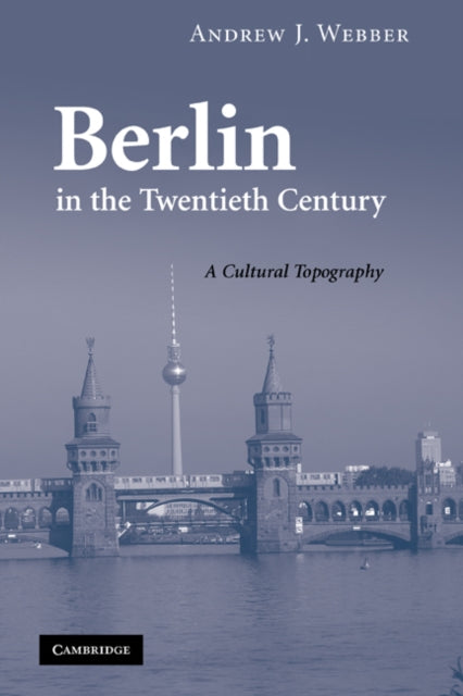Book cover of: Berlin in the Twentieth Century. By: Andrew Webber