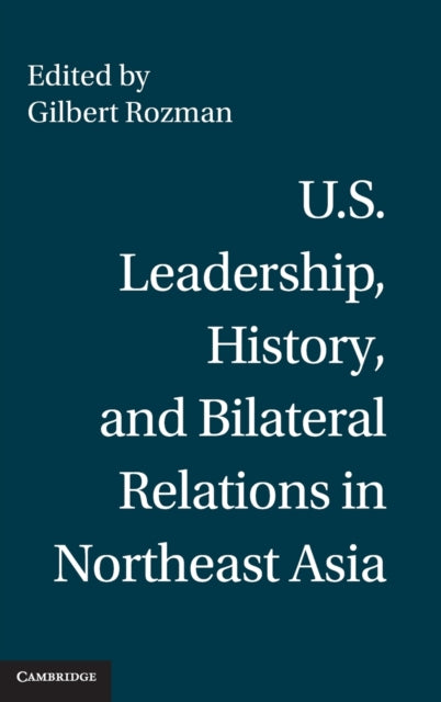 Book cover of: U.S. Leadership, History, and Bilateral Relations in Northeast Asia. By: Gilbert Rozman