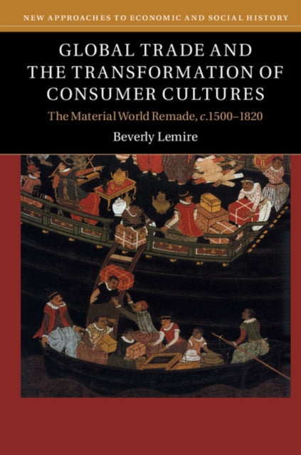 Book cover of: Global Trade and the Transformation of Consumer Cultures. By: Beverly Lemire