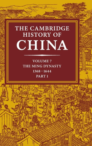 Cambridge History of China: Volume 7, The Ming Dynasty, 1368–1644, Part 1