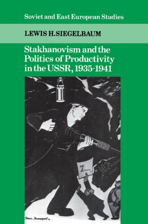 Stakhanovism and the Politics of Productivity in the USSR, 1935–1941